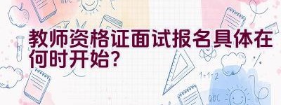 教师资格证面试报名具体在何时开始？