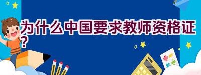 为什么中国要求教师资格证？