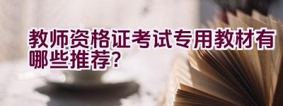 教师资格证考试专用教材有哪些推荐？