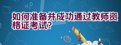 如何准备并成功通过教师资格证考试？