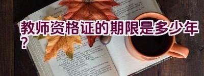 教师资格证的期限是多少年？