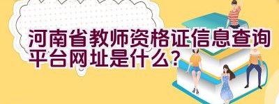 河南省教师资格证信息查询平台网址是什么？