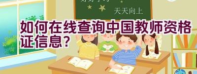 如何在线查询中国教师资格证信息？