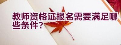 教师资格证报名需要满足哪些条件？