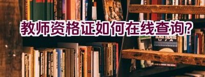 教师资格证如何在线查询？