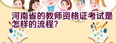 河南省的教师资格证考试是怎样的流程？