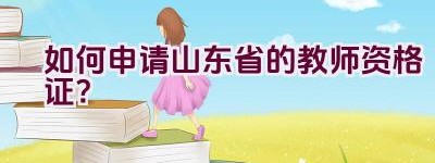 如何申请山东省的教师资格证？