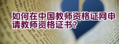 如何在中国教师资格证网申请教师资格证书？