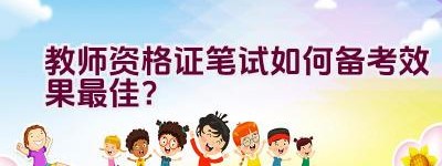 教师资格证笔试如何备考效果最佳？