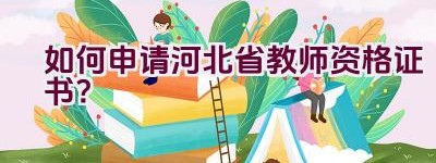 如何申请河北省教师资格证书？