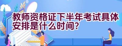 教师资格证下半年考试具体安排是什么时间？