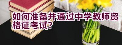 如何准备并通过中学教师资格证考试？