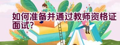 如何准备并通过教师资格证面试？