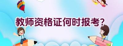 教师资格证何时报考？