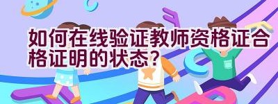 如何在线验证教师资格证合格证明的状态？