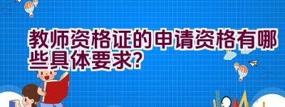 教师资格证的申请资格有哪些具体要求？