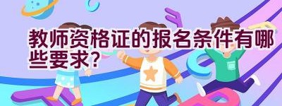 教师资格证的报名条件有哪些要求？