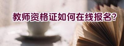 教师资格证如何在线报名？