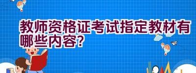 教师资格证考试指定教材有哪些内容？