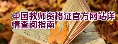 中国教师资格证官方网站详情查阅指南