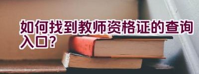 如何找到教师资格证的查询入口？