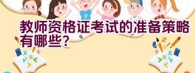 教师资格证考试的准备策略有哪些？