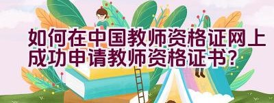 如何在中国教师资格证网上成功申请教师资格证书？