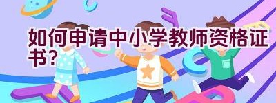 如何申请中小学教师资格证书？