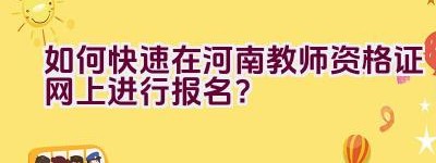 如何快速在河南教师资格证网上进行报名？