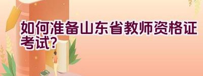 如何准备山东省教师资格证考试？