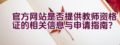 官方网站是否提供教师资格证的相关信息与申请指南？