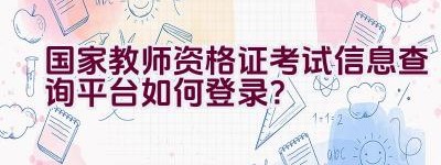 国家教师资格证考试信息查询平台如何登录？