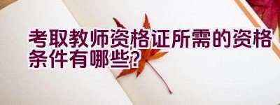 考取教师资格证所需的资格条件有哪些？