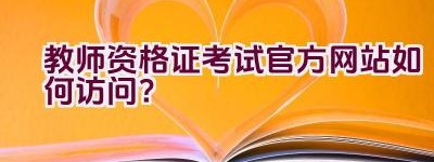 教师资格证考试官方网站如何访问？