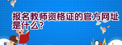 报名教师资格证的官方网址是什么？