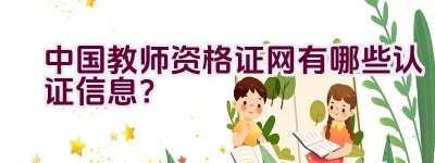 中国教师资格证网有哪些认证信息？