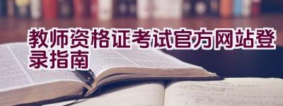 教师资格证考试官方网站登录指南