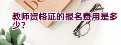 教师资格证的报名费用是多少？