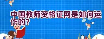 中国教师资格证网是如何运作的？