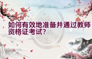 如何有效地准备并通过教师资格证考试？