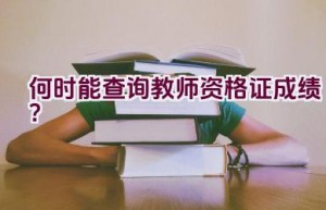 何时能查询教师资格证成绩？