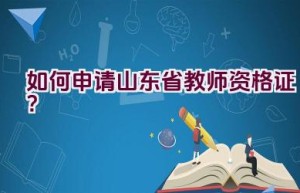 “如何申请山东省教师资格证？”