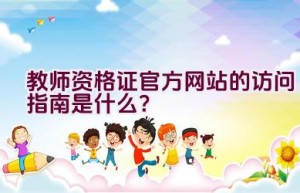 教师资格证官方网站的访问指南是什么？