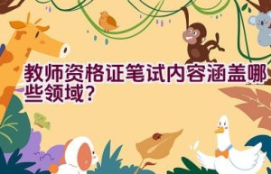 教师资格证笔试内容涵盖哪些领域？