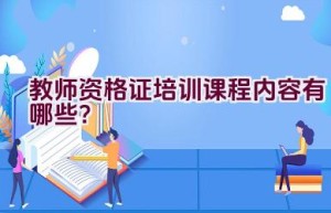 教师资格证培训课程内容有哪些？