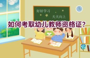 如何考取幼儿教师资格证？