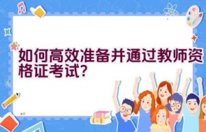 如何高效准备并通过教师资格证考试？