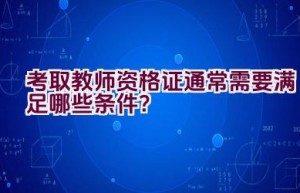 考取教师资格证通常需要满足哪些条件？