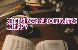 如何获取安徽地区的教师资格证书？