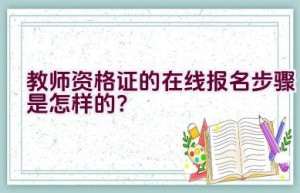 教师资格证的在线报名步骤是怎样的？